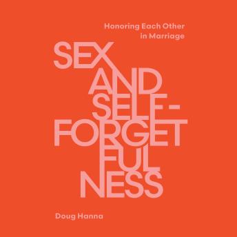 Sex and Self-Forgetfulness: Honoring Each Other in Marriage