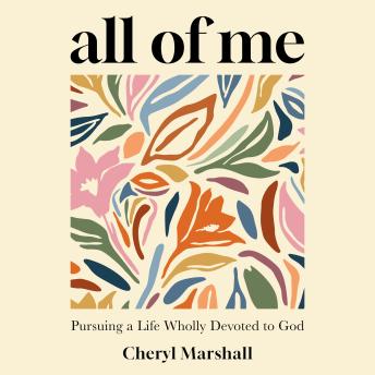 All of Me: Pursuing a Life Wholly Devoted to God