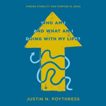 Who Am I and What Am I Doing with My Life?: Finding Stability and Purpose in Jesus