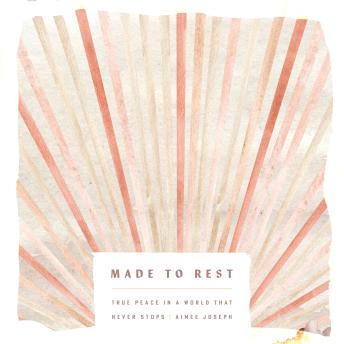 Made to Rest: True Peace in a World That Never Stops