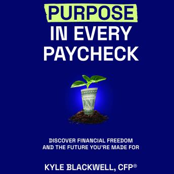 Purpose in Every Paycheck: Discover Financial Freedom and the Future You're Made For