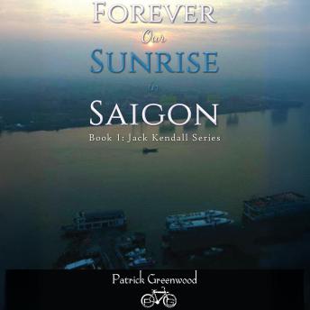 Forever Our Sunrise in Saigon: Book 1: Jack Kendall Series