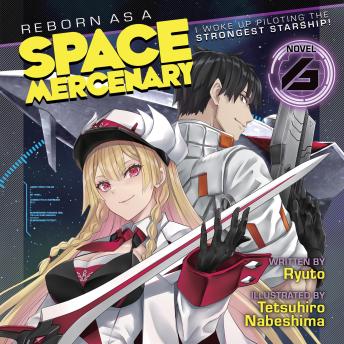 Reborn as a Space Mercenary: I Woke Up Piloting the Strongest Starship! (Light Novel) Vol. 6