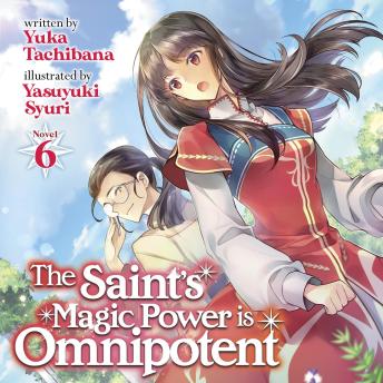 The Saint's Magic Power is Omnipotent (Light Novel) Vol. 6