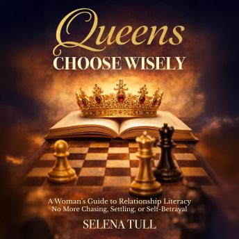 Queens Choose Wisely: A Woman’s Guide to Relationship Literacy—No More Chasing, Settling, or Self-Betrayal
