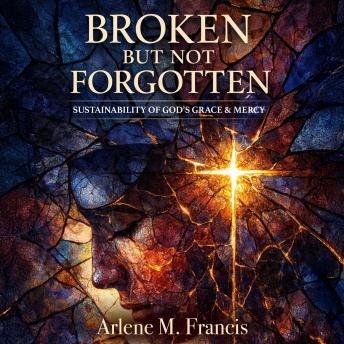 Broken But Not Forgotten: Sustainability of God’s Grace & Mercy