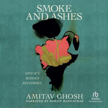 Download Smoke and Ashes: Opium's Hidden Histories by Amitav Ghosh