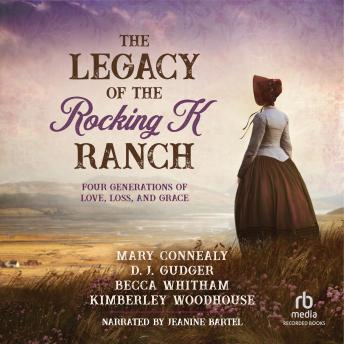 The Legacy of the Rocking K Ranch: Four Generations of Love, Loss, and Grace