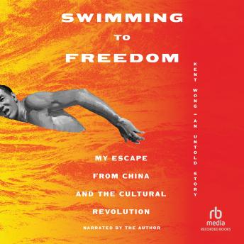 Swimming to Freedom: My Escape from China and the Cultural Revolution • An Untold Story