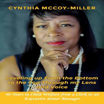 Leveling up From the Bottom to the Top Through my Lens and Voice: 40 Years in Child Welfare from a Clerk to an Executive Senior Manager