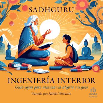 Ingeniería interior 'Inner Engineering': Guía yogui para la alegría y el gozo