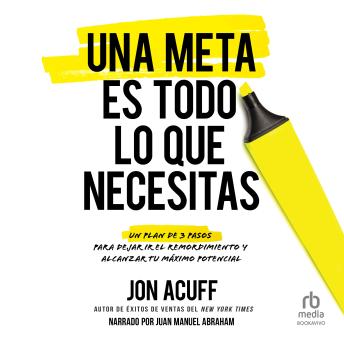 Una meta es todo lo que necesitas 'All It Takes Is a Goal': Un plan de 3 pasos para dejar ir el remordimiento y alcanzar tu máximo potencial 'The 3-Step Plan to Ditch Regret and Tap into Your Massive Potential'