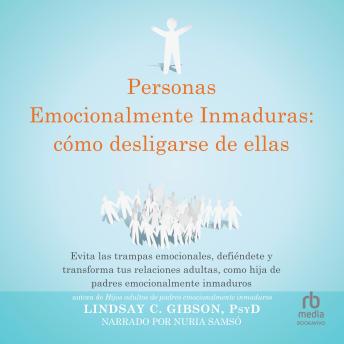[Spanish] - Personas emocionalmente inmaduras: cómo desligarse de ellas 'Disentangling from Emotionally Immature People:': Evita las trampas emocionales, defiéndete, y transforma tus relaciones adultas, como hijo o hija de padres emocionalmente inmaduros
