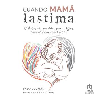 [Spanish] - Cuando mamá lastima 'When Mom Suffers': Relatos de perdón para hijos con el corazón herido
