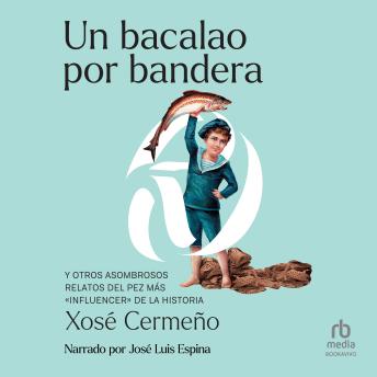 [Spanish] - Un bacalao por bandera: Y otros asombrosos relatos del pez más «influencer» de la historia