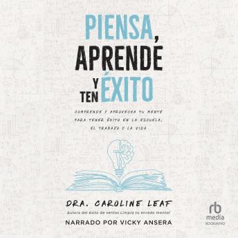 [Spanish] - Piensa, aprende y ten éxito: Comprende Y Aprovecha Tu Mente Para Tener Éxito En La Escuela, El Trabajo Y La Vida