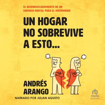 [Spanish] - Un hogar no sobrevive a esto...: El desenmascaramiento de un enemigo mortal para el matrimonio