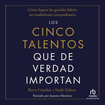 [Spanish] - Los cinco talentos que de verdad importan (The Five Talents That Really Matter): Cómo logran los grandes líderes un rendimiento extraordinario (How great leaders achieve extraordinary performance)