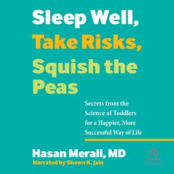 Download Sleep Well, Take Risks, Squish the Peas: Secrets from the Science of Toddlers for a Happier, More Successful Way of Life by Hasan Merali Md