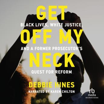 Get Off My Neck: Black Lives, White Justice, and a Former Prosecutor's Quest for Reform