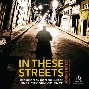 In These Streets: Reporting from the Front Lines of Inner-City Gun Violence