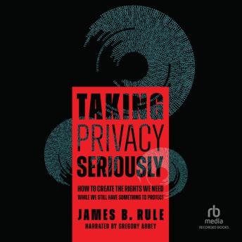 Taking Privacy Seriously: How to Create the Rights We Need While We Still Have Something to Protect