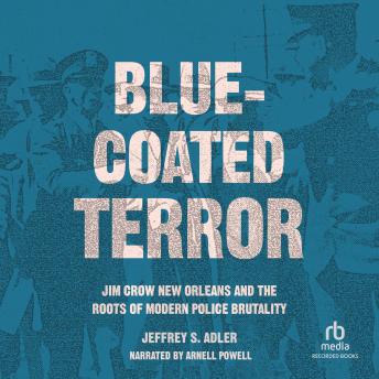 Blue-Coated Terror: Jim Crow New Orleans and the Roots of  Modern Police Brutality