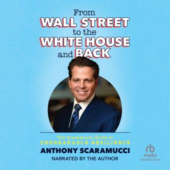 Download From Wall Street to the White House and Back: The Scaramucci Guide to Unbreakable Resilience by Anthony Scaramucci