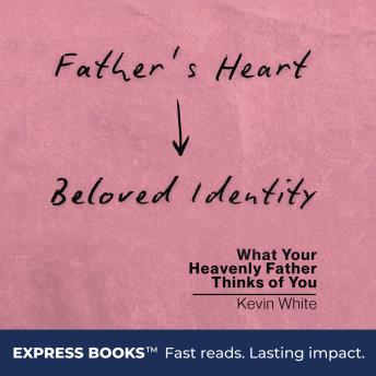 Father's Heart - Beloved Identity: What Your Heavenly Father Thinks of You