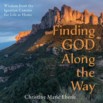 Finding God Along the Way: Wisdom from the Ignatian Camino for Life at Home