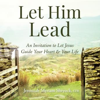 Let Him Lead: An Invitation to Let Jesus Guide Your Heart and Your Life
