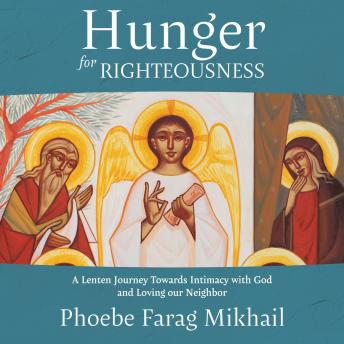 Hunger for Righteousness: A Lenten Journey Towards Intimacy with God and Loving Our Neighbor