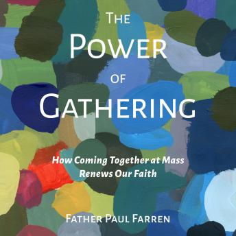 The Power of Gathering: How Coming Together at Mass Renews Our Faith