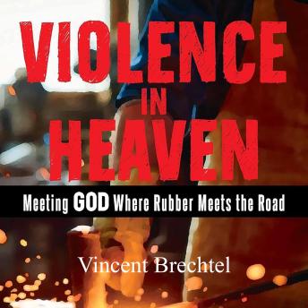 Violence In Heaven: Meeting God Where Rubber Meets the Road