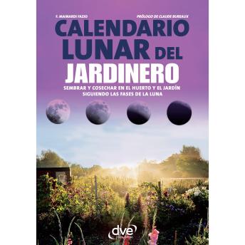 [Spanish] - Calendario lunar del jardinero: Sembrar y cosechar en el huerto y el jardín siguiendo las fases de la luna