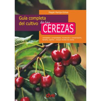 [Spanish] - Guía completa del cultivo de las cerezas. Variedades y propiedades, recolección y conservación, tamaño, injertos - incluye recetas de cocina