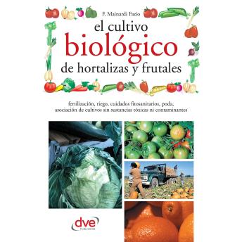 [Spanish] - El cultivo biológico de hortalizas y frutales: Técnicas ecológicas para cultivar hortalizas y frutales sanos sin productos químicos