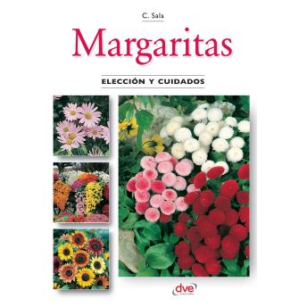 [Spanish] - Margaritas - Elección y cuidados: Todo sobre la elección, cultivo y mantenimiento de margaritas y plantas afines durante todo el año