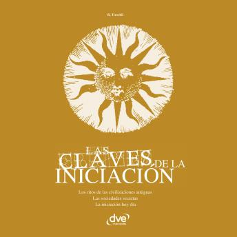 [Spanish] - Las claves de la iniciación. Los ritos de las civilizaciones antiguas, las sociedades secretas y la iniciación hoy en día