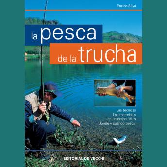 [Spanish] - La pesca de la trucha: Las técnicas, Los materiales, Los consejos útiles, Dónde y cuándo pescar