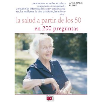[Spanish] - La salud a partir de los 50 en 200 preguntas: para mejorar su sueño, su belleza, su memoria, su sexualidad… y prevenir las enfermedades óseas y cardiovasculares, los problemas de vista y audición, las infecciones…