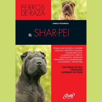 [Spanish] - El shar-pei: Normas para escoger el cachorro adecuado, entender su lenguaje, adiestramiento, prevención y tratamiento de las enfermedades, acicalamiento