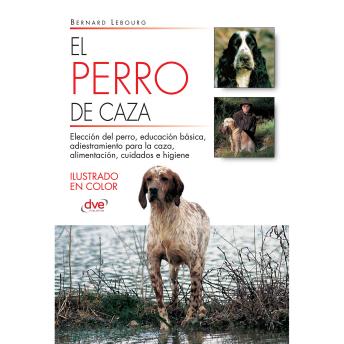 [Spanish] - El perro de caza: Clasificación, entrenamiento y cuidados esenciales del perro de caza en todas sus modalidades