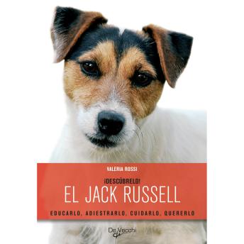 [Spanish] - ¡Descúbrelo! El Jack Russell. Educarlo, adiestrarlo, cuidarlo, quererlo