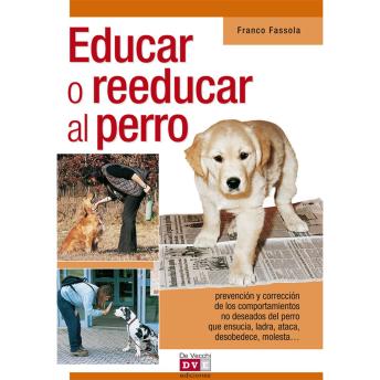 [Spanish] - Educar o reeducar al perro: Prevención y corrección de comportamientos no deseados del perro que ensucia, ladra, ataca, desobedece, molesta…