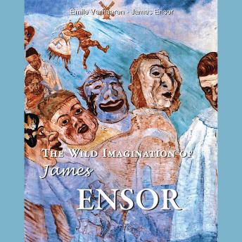 The Wild Imagination of James Ensor: The Painter of the Absurd and the Sacred