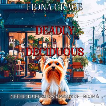 Deadly Deciduous (A Delilah Green Cozy Mystery—Book 6): Digitally narrated using a synthesized voice