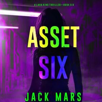 Asset Six (A Lara King Espionage Thriller—Book 6)