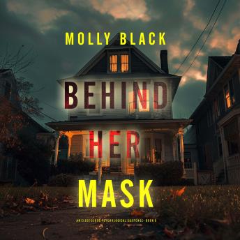 Behind Her Mask (An Elise Close Psychological Thriller—Book Six) A thoroughly exciting psychological thriller packed with suspense and twists: Digitally narrated using a synthesized voice