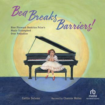Bea Breaks Barriers!: How Florence Beatrice Price’s Music Triumphed Over Prejudice - Caitlin Delems Bea Breaks Barriers!: How Florence Beatrice Price’s Music Triumphed Over Prejudice - Caitlin Delems